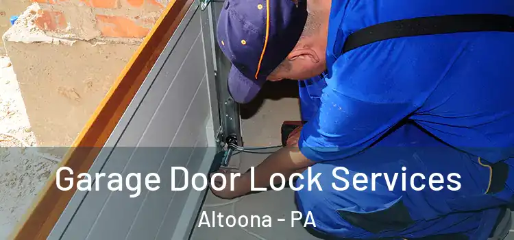 Garage Door Lock Services Altoona - PA
