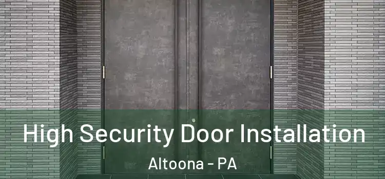 High Security Door Installation Altoona - PA