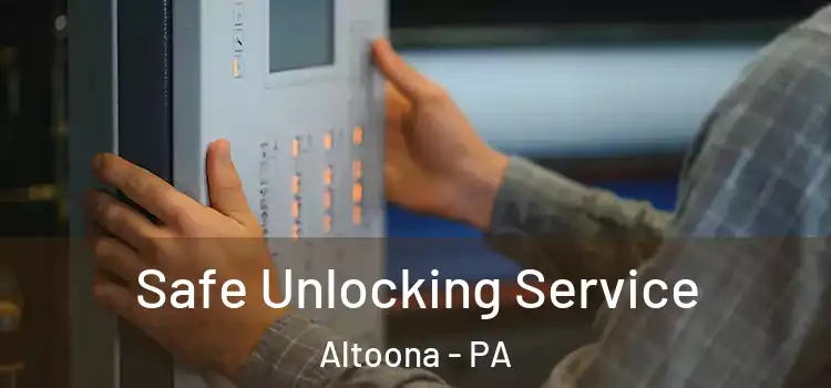 Safe Unlocking Service Altoona - PA