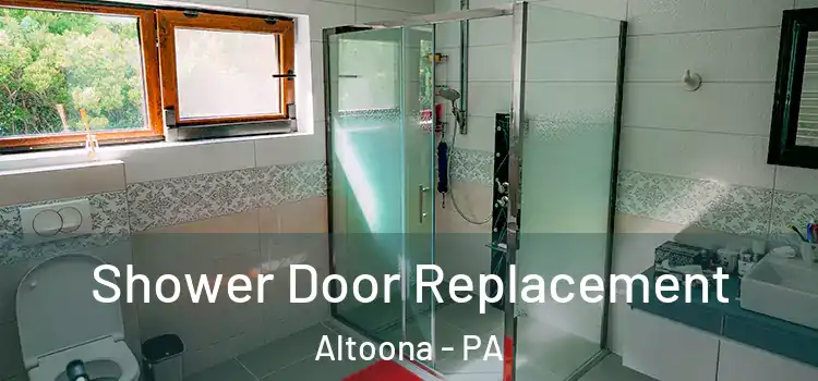 Shower Door Replacement Altoona - PA